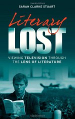 Literary Lost: Viewing Television Through the Lens of Literature - Sarah Clarke Stuart