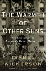 The Warmth of Other Suns: The Epic Story of America's Great Migration - Isabel Wilkerson