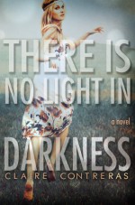 There is No Light in Darkness - Claire Contreras