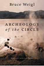 Archeology of the Circle: New and Selected Poems - Bruce Weigl