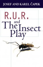 R.U.R. and The Insect Play - Josef Čapek, Karel Čapek