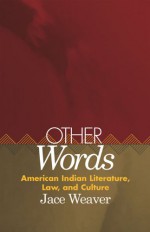 Other Words: American Indian Literature, Law, and Culture - Jace Weaver