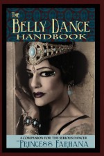 The Belly Dance Handbook: A Companion for the Serious Dancer - Princess Farhana, Pleasant Gehman, Christina Maharet Hughes