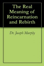 The Real Meaning of Reincarnation and Rebirth - Joseph Murphy