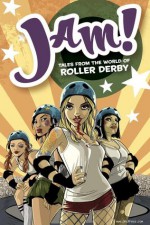 Jam! Tales From the World of Roller Derby - Jill Beaton