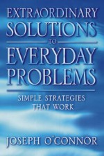 Extraordinary Solutions to Everyday Problems - Joseph O'Connor