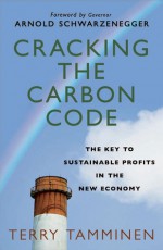 Cracking the Carbon Code: The Key to Sustainable Profits in the New Economy - Terry Tamminen, Arnold Schwarzenegger