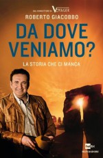 Da dove veniamo?: La storia che ci manca (Ingrandimenti) (Italian Edition) - Roberto Giacobbo
