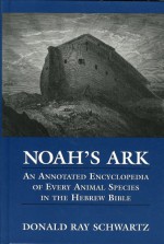 Noah's Ark: An Annotated Encyclopedia of Every Animal Species in the Hebrew Bible - Donald Schwartz, Donald Ray-Schwartz