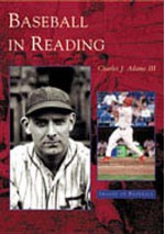 Baseball in Reading - Charles J. Adams III, Charles J. Adams III