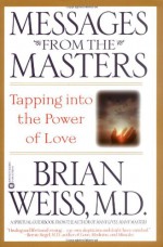 Messages from the Masters: Tapping into the Power of Love - Brian L. Weiss