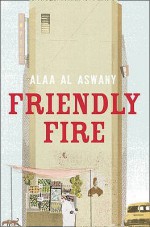 Friendly Fire. Alaa Al Aswany - Alaa Al Aswany, Humphrey Davies