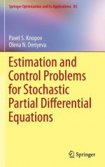 Estimation and Control Problems for Stochastic Partial Differential Equations (Springer Optimization and Its Applications) - Pavel S. Knopov, Olena N. Deriyeva