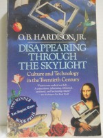 Disappearing Through the Skylight: Culture & Technology in the Twentieth Century - O.B. Hardison Jr.