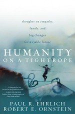 Humanity on a Tightrope: Thoughts on Empathy, Family, and Big Changes for a Viable Future - Paul R. Ehrlich, Robert Evan Ornstein