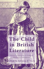 The Child in British Literature: Literary Constructions of Childhood, Medieval to Contemporary - Adrienne E. Gavin