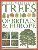 The Complete Book of Trees of Britain & Europe: The Ultimate Reference Guide and Identifier to 550 of the Most Spectacular, Best-Loved and Unusual Trees, with 1600 Specially Commissioned Illustrations and Photographs - Tony Russell