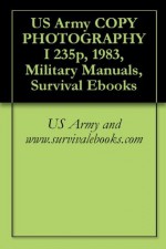 COPY PHOTOGRAPHY I - U.S. Government, U.S. Department of Defense, U.S. Military, Delene Kvasnicka of Survivalebooks, Military Manuals and Survival Ebooks Branch, U.S. Army