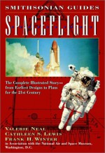 Spaceflight: A Smithsonian Guide - Valerie Neal, Frank H. Winter, Cathleen S. Lewis