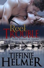 Reel Trouble (Wild Women of Alaska #1) - Tiffinie Helmer