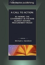 A Call to Action: Re-Arming the Government in the War Against Defense Procurement Fraud - Michael Davidson