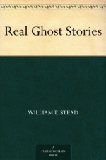 Real Ghost Stories - William T. Stead