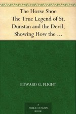 The Horse Shoe The True Legend of St. Dunstan and the Devil, Showing How the Horse-Shoe Came to Be a Charm against Witchcraft - Edward G. Flight, George Cruikshank