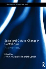 Social and Cultural Change in Central Asia: The Soviet Legacy (Central Asia Research Forum) - Sevket Akyildiz, Richard Carlson