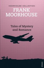 Tales of Mystery and Romance - Frank Moorhouse