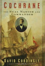 Cochrane: The Real Master and Commander - David Cordingly