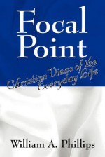 Focal Point: Christian Views of the Everyday Life - William Phillips