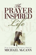 The Prayer Inspired Life - Michael McCann