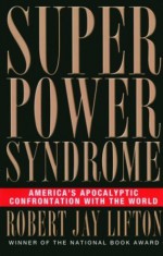 Superpower Syndrome: America's Apocalyptic Confrontation with the World (Nation Books) - Robert Jay Lifton, William F. Schulz, Simon M. Sullivan