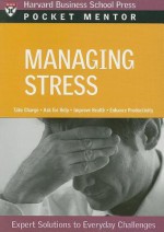 Managing Stress: Expert Solutions to Everyday Challenges - Harvard Business School Press, Harvard Business School Press