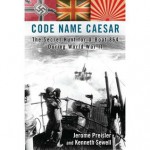 Code Name Caesar: The Secret Hunt for U-Boat 864 During World War II - Jerome Preisler, Kenneth Sewell