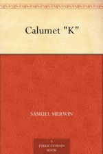 Calumet "K" (免费公版书) - Samuel Merwin, Henry Kitchell Webster