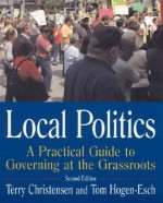 Local Politics: A Practical Guide to Governing at the Grassroots - Terry Christensen, Tom Hogen-Esch