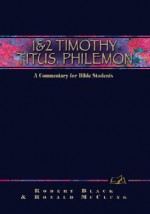 1 & 2 Timothy, Titus, And Philemon: A Commentary For Bible Students - Robert Black