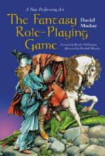 The Fantasy Role-Playing Game: A New Performing Art - Daniel Mackay