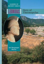 Leonidas: Hero of Thermopylae (Leaders of Ancient Greece #3) - Ian Macgregor Morris