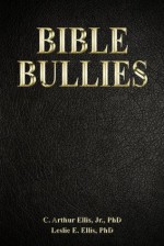 Bible Bullies: How Fundamentalists Got The Good Book So Wrong - C. Arthur Ellis Jr., Leslie E. Ellis, Michael Carr, Michael Hankins