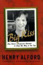 Big Kiss: One Actor's Desperate Attempt to Claw His Way to the Top - Henry Alford