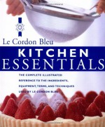 Kitchen Essentials: The Complete Illustrated Reference to the Ingredients, Equipment, Terms, and Techniques Used By Le Cordon Bleu - Le Cordon Bleu Magazine