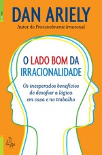 O Lado Bom da Irracionalidade - Dan Ariely, Pedro Ribeiro