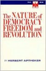 The Nature of Democracy, Freedom & Revolution - Herbert Aptheker