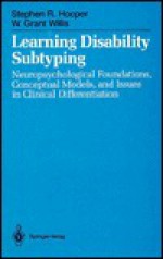 Learning Disability Subtyping: Neuropsychological Foundations, Conceptual Models, and Issues in Clinical Differentiation - Stephen R. Hooper, W. G. Willis