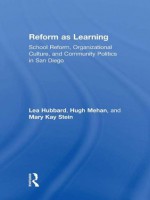 Reform as Learning: School Reform, Organizational Culture, and Community Politics in San Diego - Lea Ann Hubbard, Mary Kay Stein, Hugh Mehan