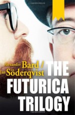 The Futurica Trilogy - Alexander Bard, Jan Sxf6derqvist