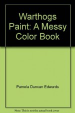 Warthogs Paint: a Messy Color Book - Pamela Duncan Edwards