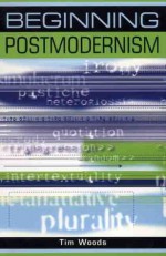 Beginning Postmodernism - Tim Woods